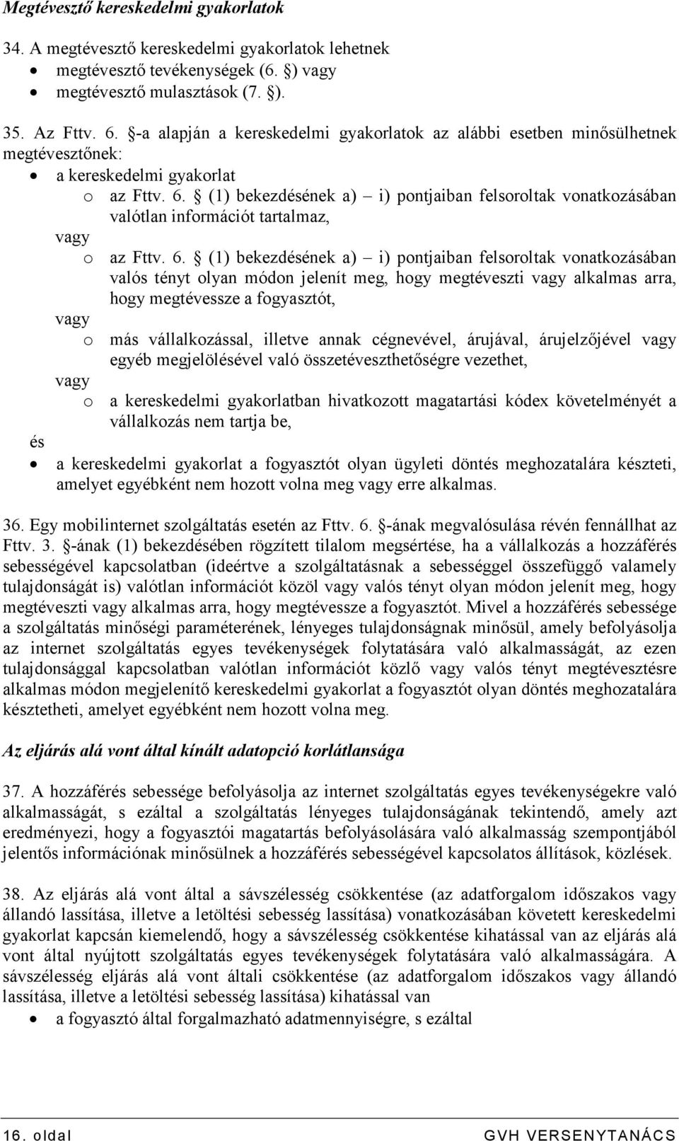 (1) bekezdésének a) i) pontjaiban felsoroltak vonatkozásában valótlan információt tartalmaz, vagy o az Fttv. 6.