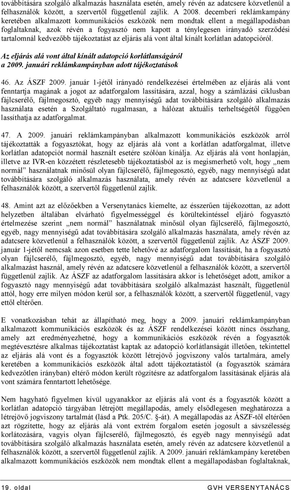 kedvezıbb tájékoztatást az eljárás alá vont által kínált korlátlan adatopcióról. Az eljárás alá vont által kínált adatopció korlátlanságáról a 2009. januári reklámkampányban adott tájékoztatások 46.