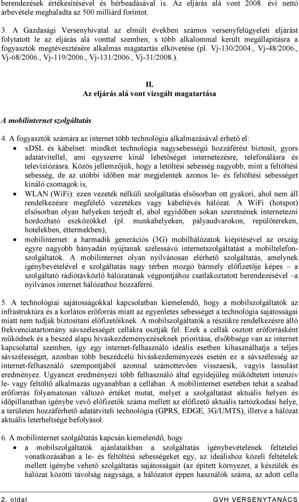 alkalmas magatartás elkövetése (pl. Vj-130/2004., Vj-48/2006., Vj-68/2006., Vj-119/2006., Vj-131/2006., Vj-31/2008.). II. Az eljárás alá vont vizsgált magatartása A mobilinternet szolgáltatás 4.