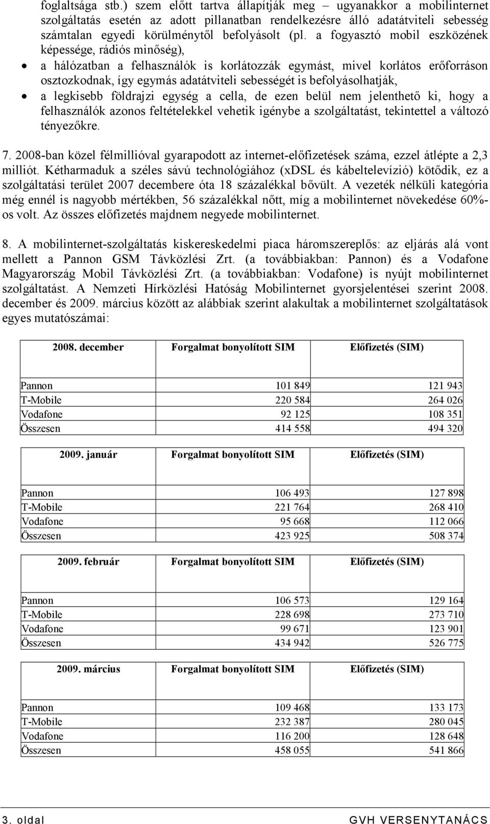 a fogyasztó mobil eszközének képessége, rádiós minıség), a hálózatban a felhasználók is korlátozzák egymást, mivel korlátos erıforráson osztozkodnak, így egymás adatátviteli sebességét is