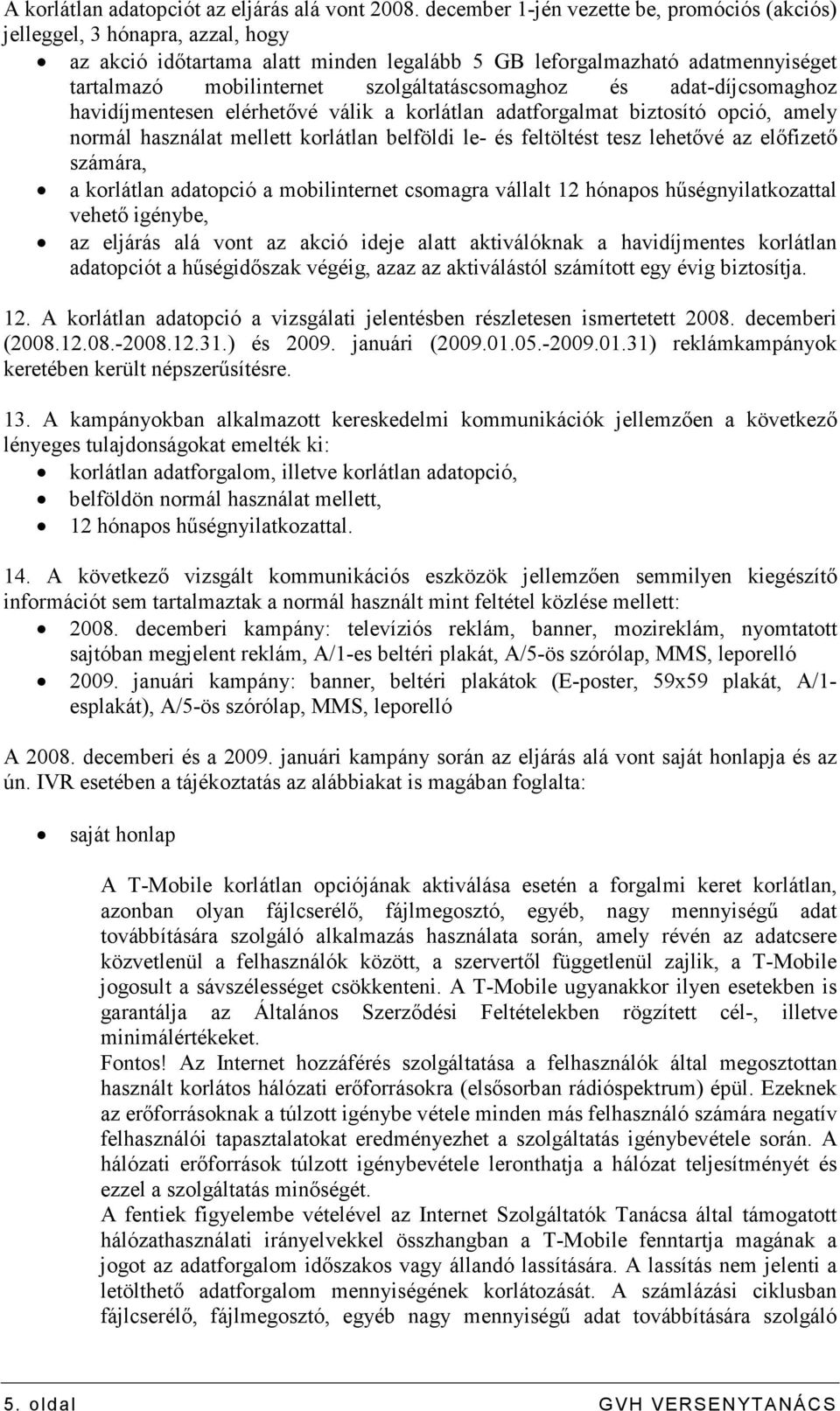 szolgáltatáscsomaghoz és adat-díjcsomaghoz havidíjmentesen elérhetıvé válik a korlátlan adatforgalmat biztosító opció, amely normál használat mellett korlátlan belföldi le- és feltöltést tesz