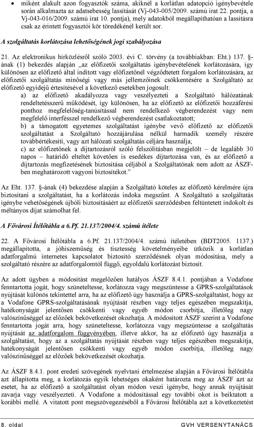 Az elektronikus hírközlésrıl szóló 2003. évi C. törvény (a továbbiakban: Eht.) 137.