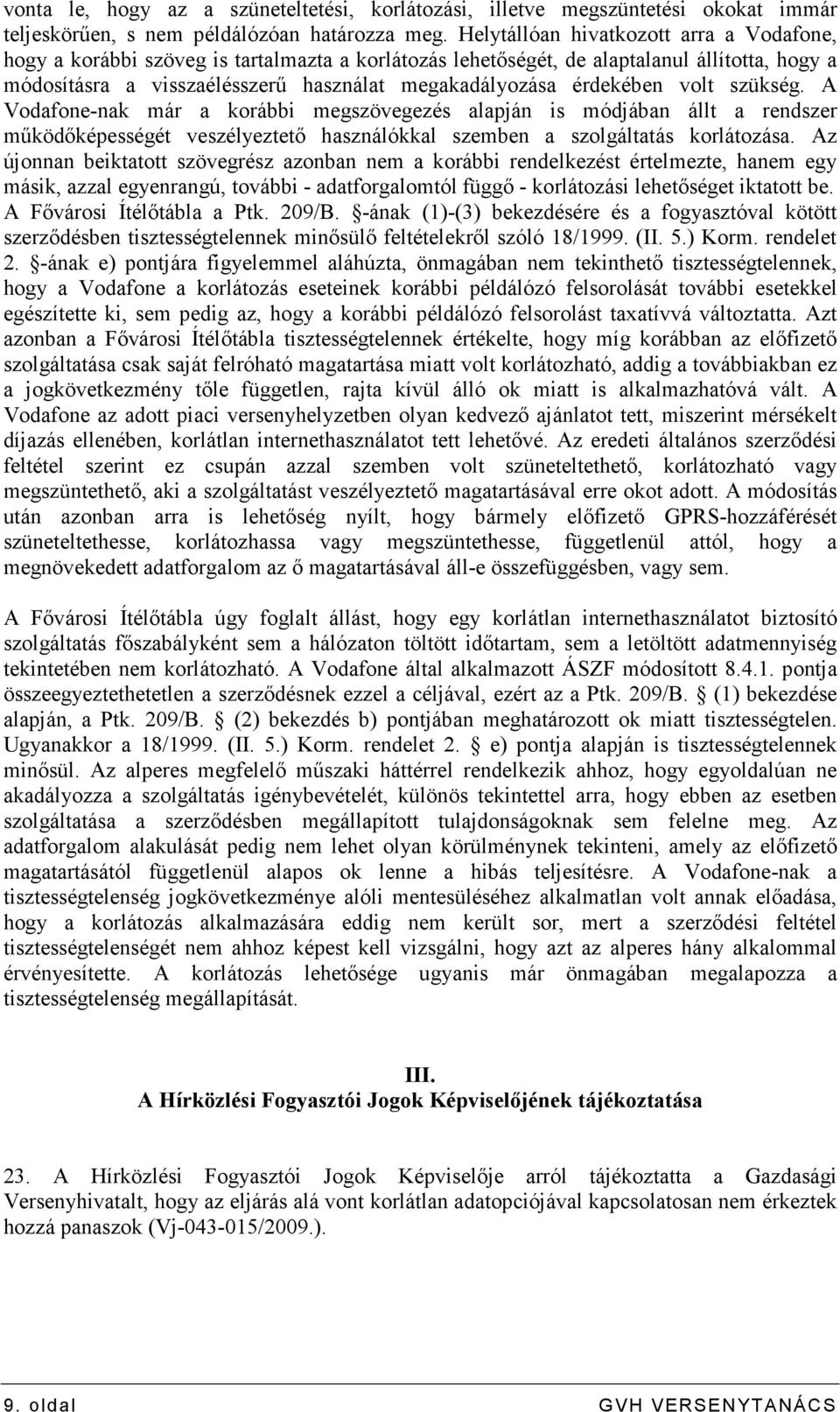 érdekében volt szükség. A Vodafone-nak már a korábbi megszövegezés alapján is módjában állt a rendszer mőködıképességét veszélyeztetı használókkal szemben a szolgáltatás korlátozása.