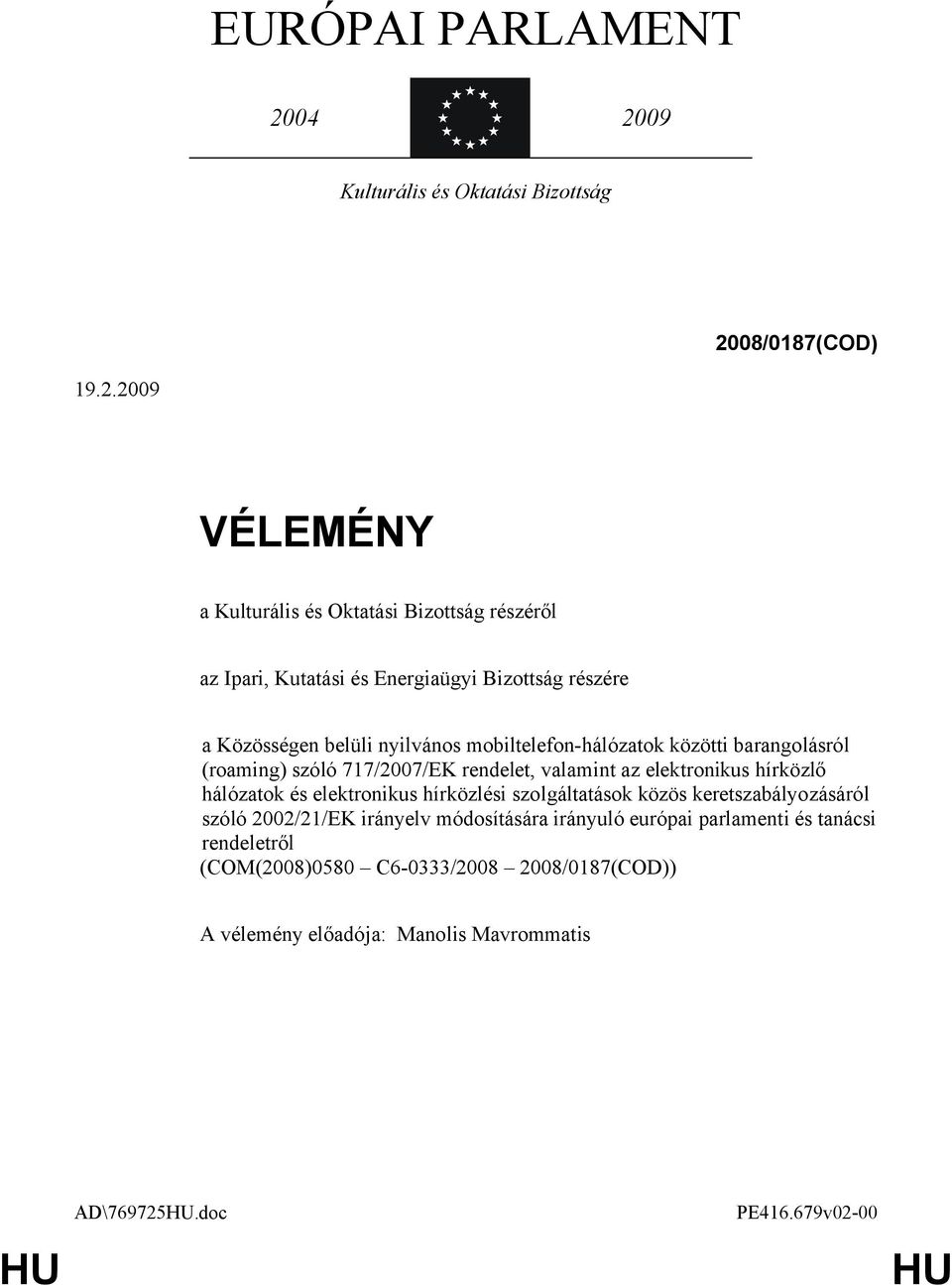 09 2008/0187(COD) 19.2.2009 VÉLEMÉNY a Kulturális és Oktatási Bizottság részéről az Ipari, Kutatási és Energiaügyi Bizottság részére a Közösségen belüli