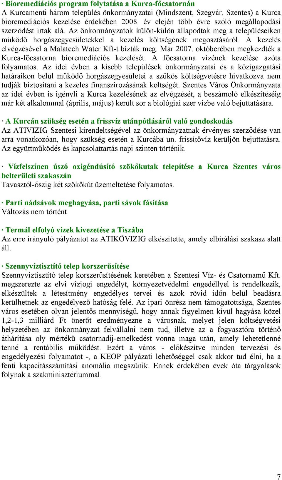 A kezelés elvégzésével a Malatech Water Kft-t bízták meg. Már 2007. októberében megkezdték a Kurca-főcsatorna bioremediációs kezelését. A főcsatorna vizének kezelése azóta folyamatos.