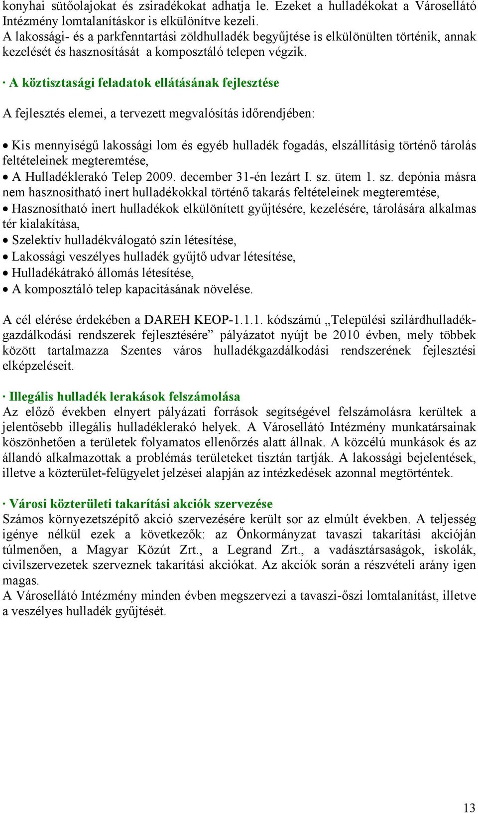 A köztisztasági feladatok ellátásának fejlesztése A fejlesztés elemei, a tervezett megvalósítás időrendjében: Kis mennyiségű lakossági lom és egyéb hulladék fogadás, elszállításig történő tárolás