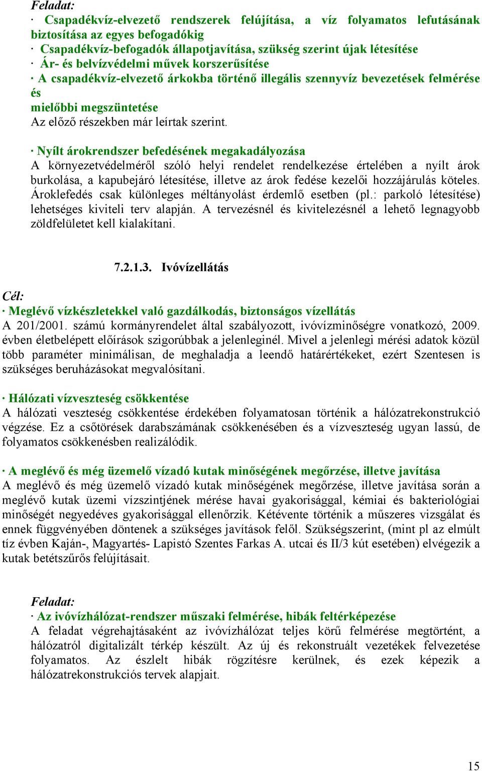 Nyílt árokrendszer befedésének megakadályozása A környezetvédelméről szóló helyi rendelet rendelkezése értelében a nyílt árok burkolása, a kapubejáró létesítése, illetve az árok fedése kezelői