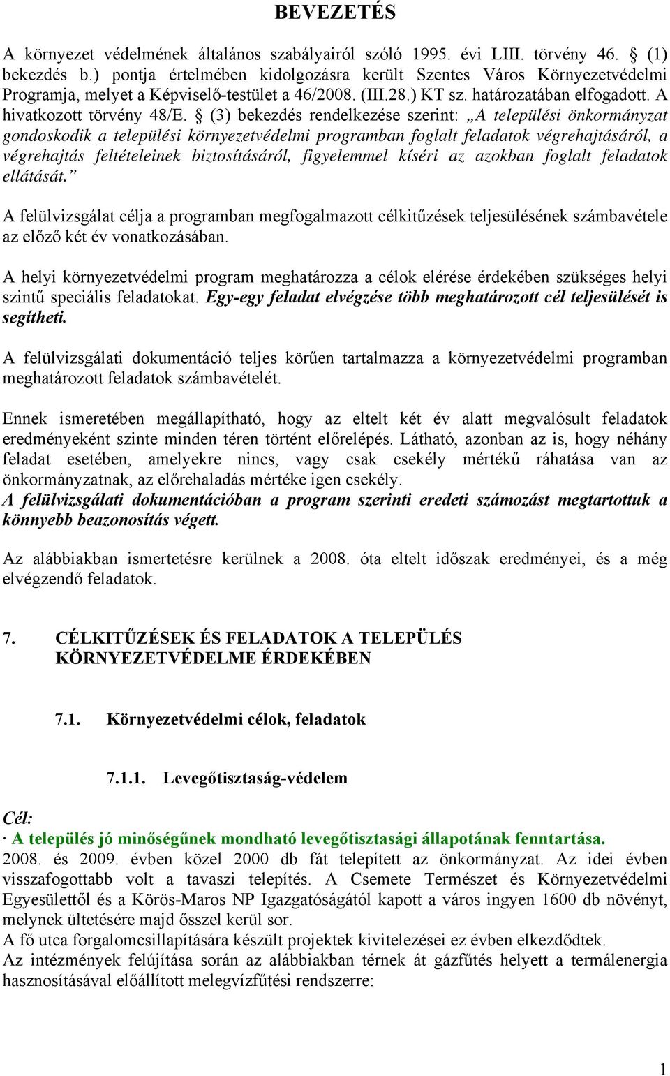 (3) bekezdés rendelkezése szerint: A települési önkormányzat gondoskodik a települési környezetvédelmi programban foglalt feladatok végrehajtásáról, a végrehajtás feltételeinek biztosításáról,