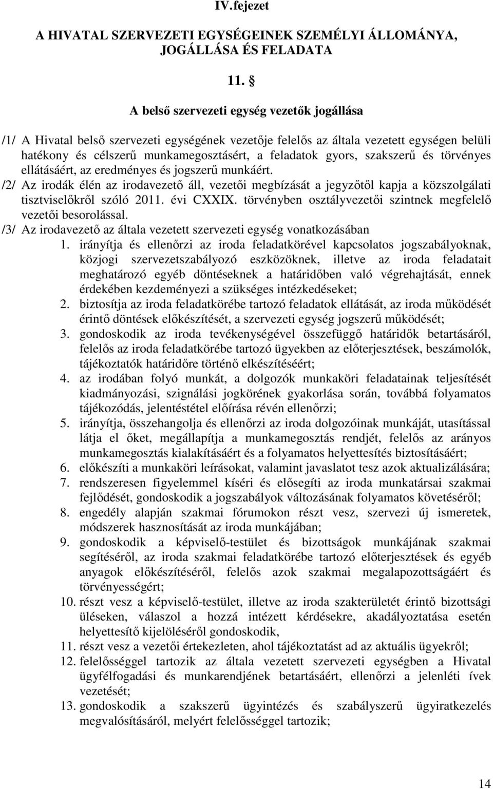 szakszerű és törvényes ellátásáért, az eredményes és jogszerű munkáért. /2/ Az irodák élén az irodavezető áll, vezetői megbízását a jegyzőtől kapja a közszolgálati tisztviselőkről szóló 2011.