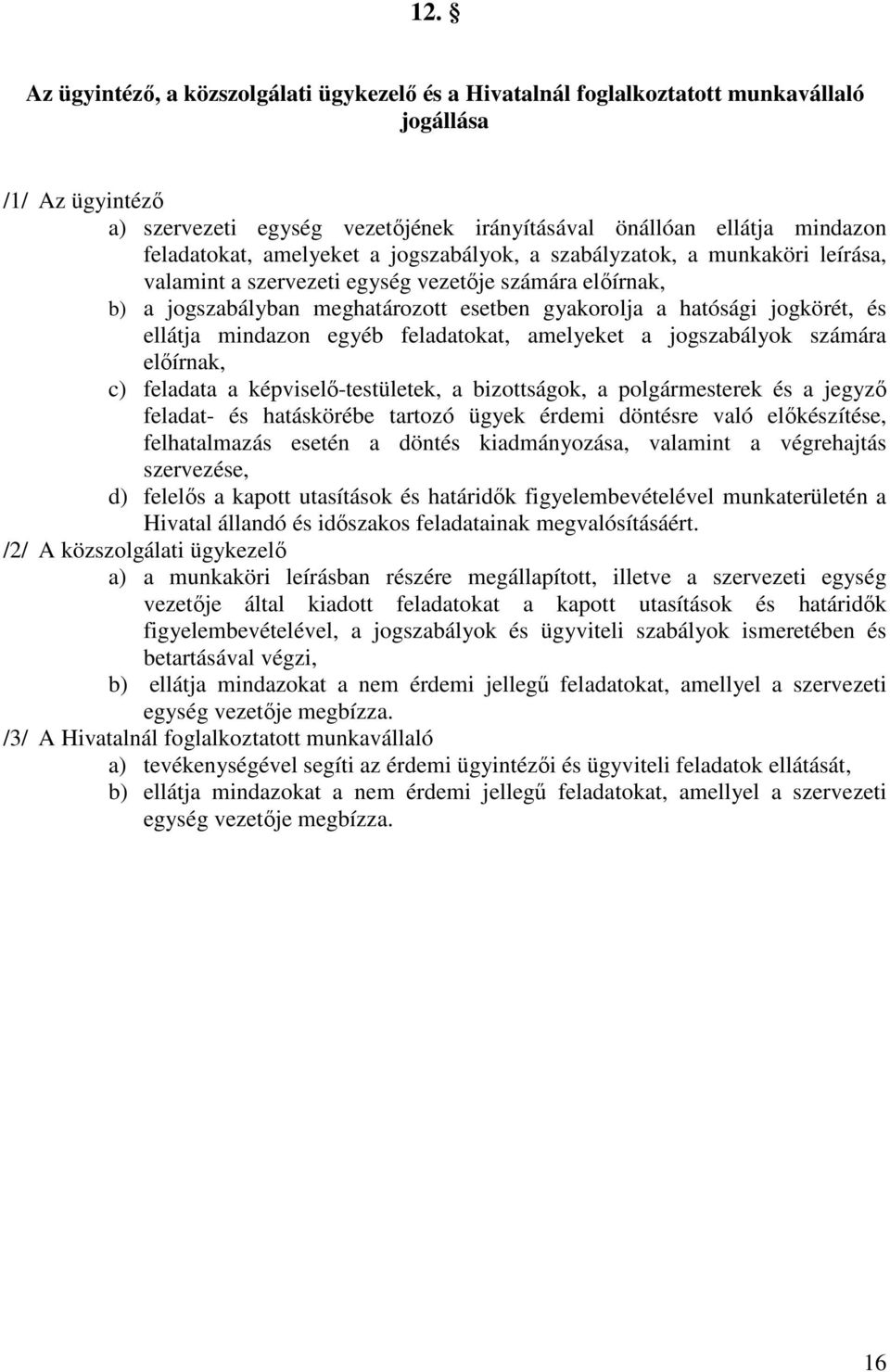 jogkörét, és ellátja mindazon egyéb feladatokat, amelyeket a jogszabályok számára előírnak, c) feladata a képviselő-testületek, a bizottságok, a polgármesterek és a jegyző feladat- és hatáskörébe