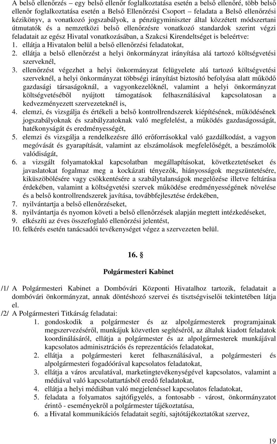 Kirendeltséget is beleértve: 1. ellátja a Hivatalon belül a belső ellenőrzési feladatokat, 2. ellátja a belső ellenőrzést a helyi önkormányzat irányítása alá tartozó költségvetési szerveknél, 3.