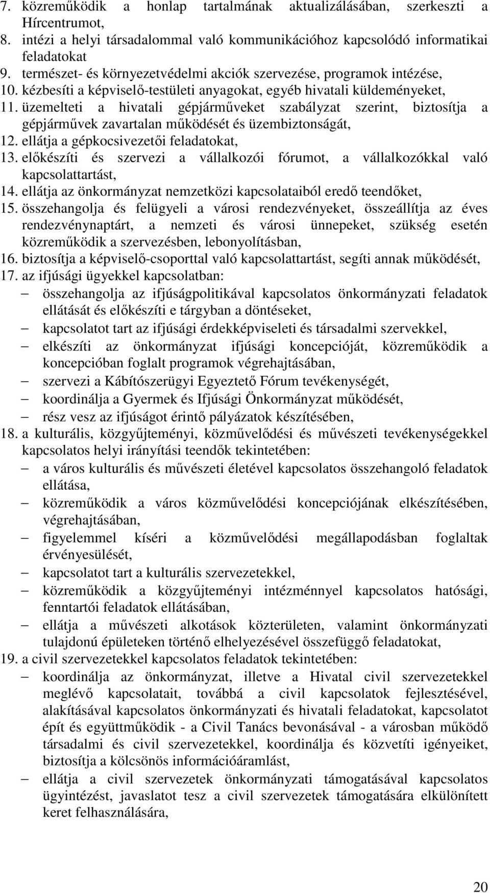 üzemelteti a hivatali gépjárműveket szabályzat szerint, biztosítja a gépjárművek zavartalan működését és üzembiztonságát, 12. ellátja a gépkocsivezetői feladatokat, 13.