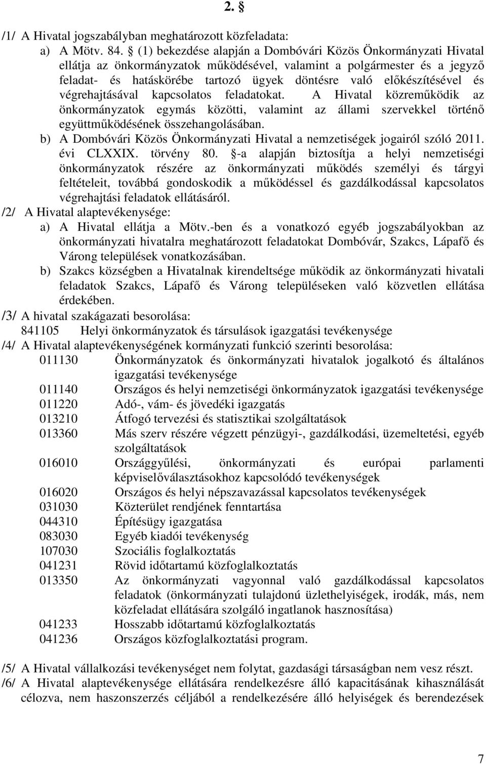 előkészítésével és végrehajtásával kapcsolatos feladatokat. A Hivatal közreműködik az önkormányzatok egymás közötti, valamint az állami szervekkel történő együttműködésének összehangolásában.