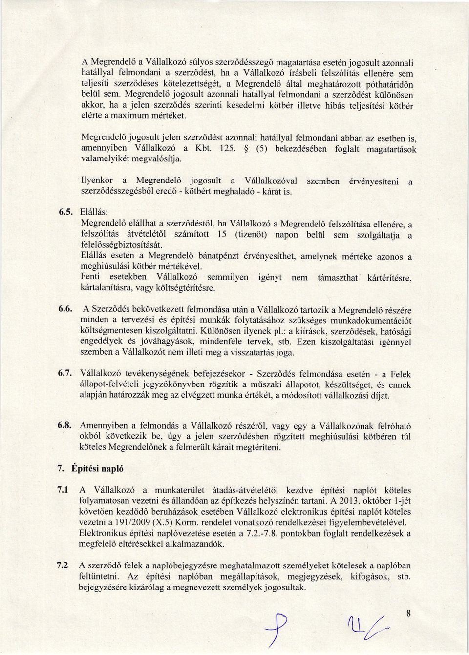 Megrendelo jogosult zonnli ht6llyl felmondni szerzod6st kiilonosen kkor, h jelen szerzod6s szerinti kdsedelmi kcitber illetve hib6s teliesft6si kcitbdr ht6llyl felmondni eldrte mximum m6rtdket.