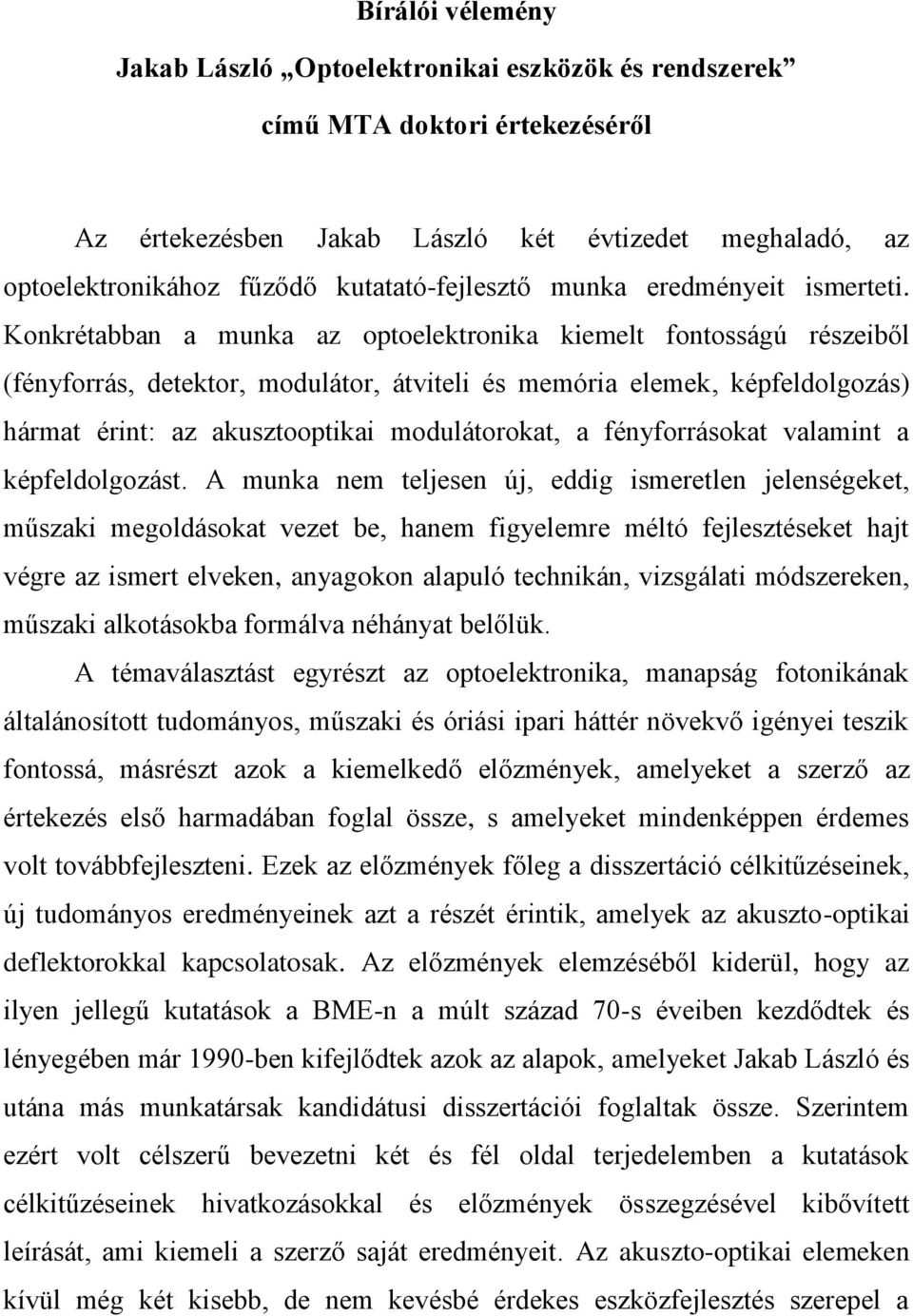 Konkrétabban a munka az optoelektronika kiemelt fontosságú részeiből (fényforrás, detektor, modulátor, átviteli és memória elemek, képfeldolgozás) hármat érint: az akusztooptikai modulátorokat, a