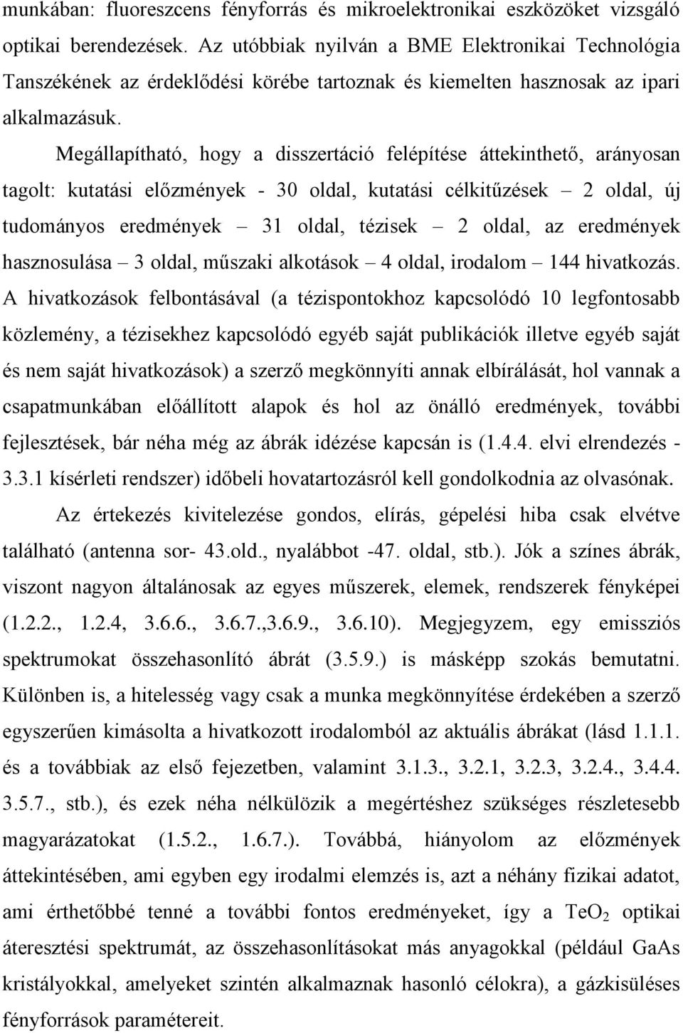 Megállapítható, hogy a disszertáció felépítése áttekinthető, arányosan tagolt: kutatási előzmények - 30 oldal, kutatási célkitűzések 2 oldal, új tudományos eredmények 31 oldal, tézisek 2 oldal, az