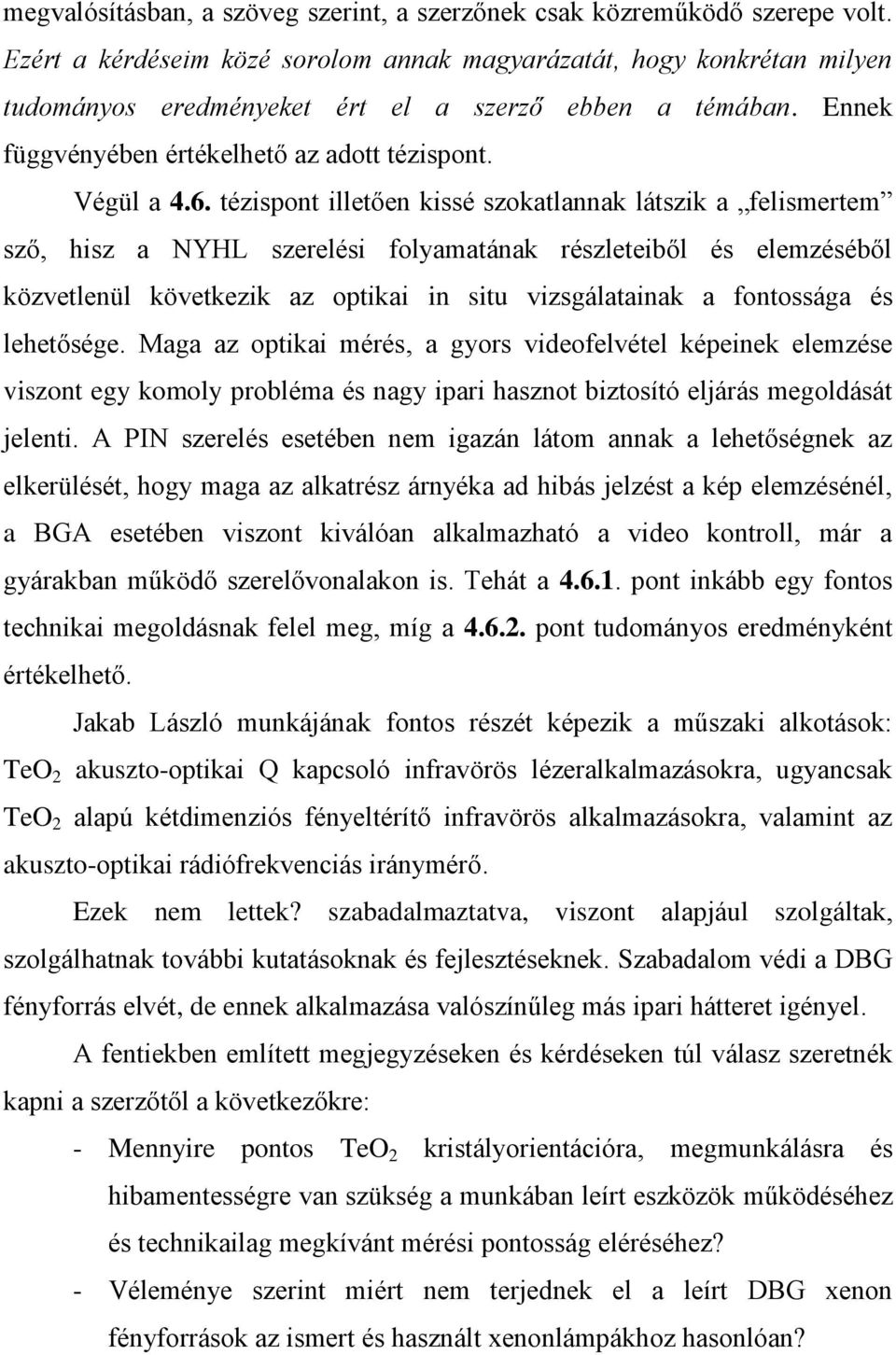 tézispont illetően kissé szokatlannak látszik a felismertem sző, hisz a NYHL szerelési folyamatának részleteiből és elemzéséből közvetlenül következik az optikai in situ vizsgálatainak a fontossága