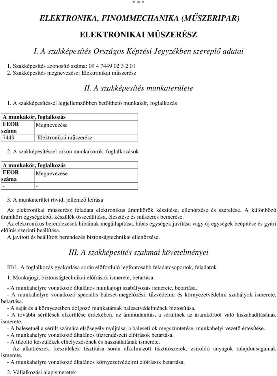 A szakképesítéssel legjellemzőbben betölthető munkakör, foglalkozás A munkakör, foglalkozás FEOR száma Megnevezése 7449 Elektronikai műszerész 2.