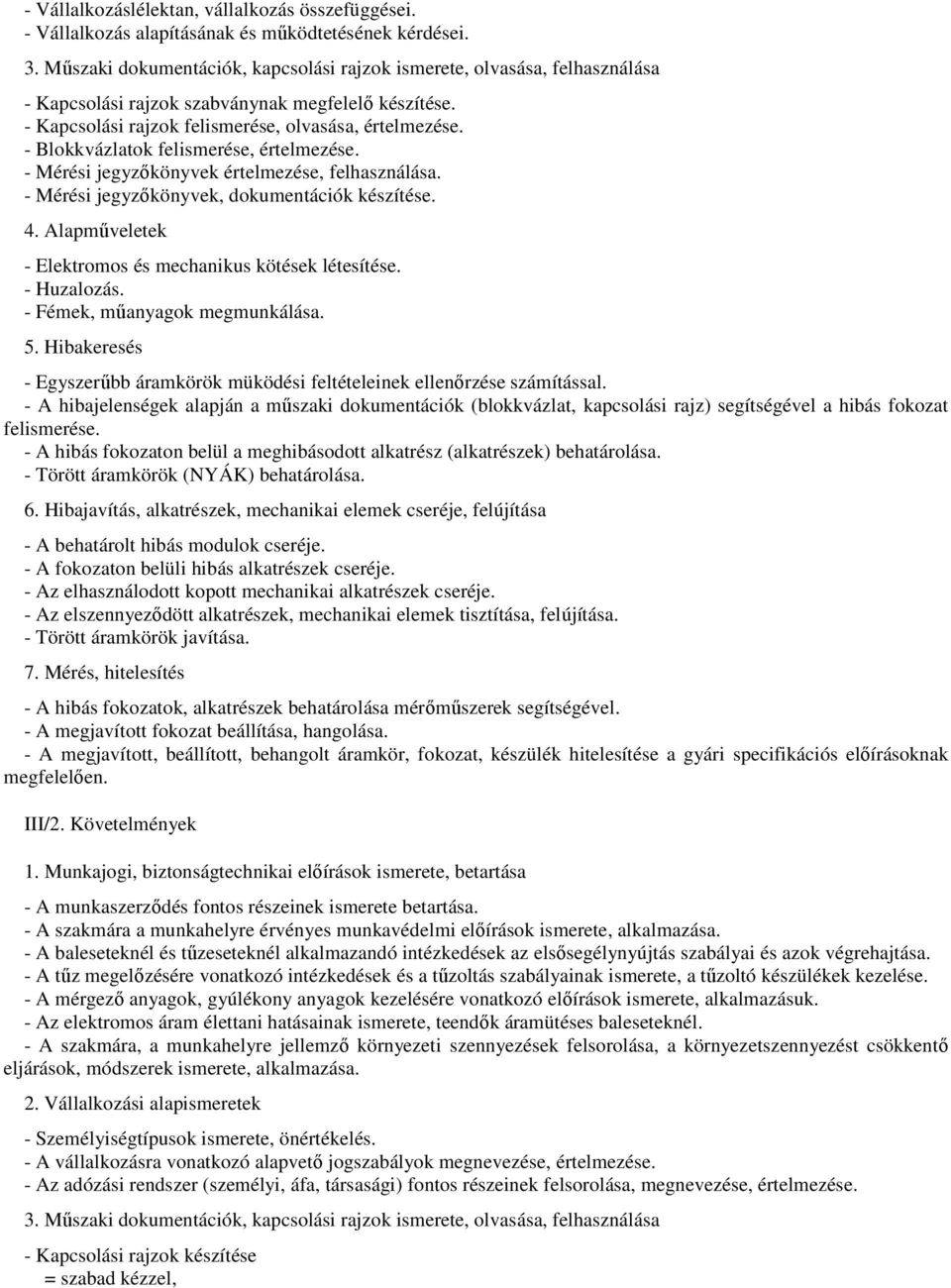 - Blokkvázlatok felismerése, értelmezése. - Mérési jegyzőkönyvek értelmezése, felhasználása. - Mérési jegyzőkönyvek, dokumentációk készítése. 4.