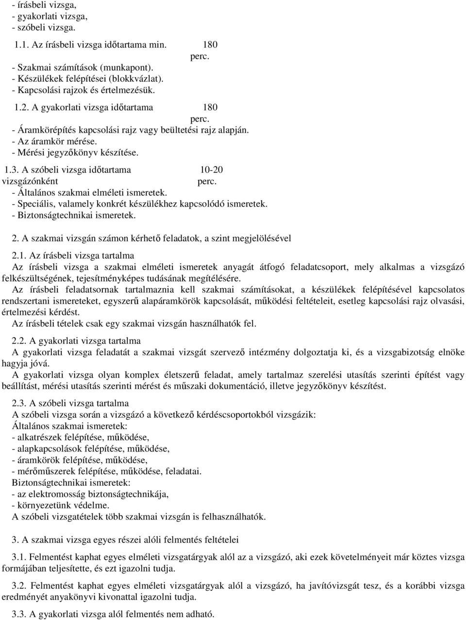 A szóbeli vizsga időtartama 10-20 vizsgázónként perc. - Általános szakmai elméleti ismeretek. - Speciális, valamely konkrét készülékhez kapcsolódó ismeretek. - Biztonságtechnikai ismeretek. 2.