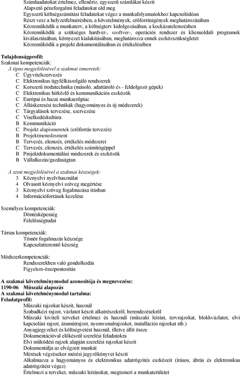 operációs rendszer és kliensoldali programok kiválasztásában, környezet kialakításában, meghatározza ennek eszközszükségletét Közreműködik a projekt dokumentálásában és értékelésében