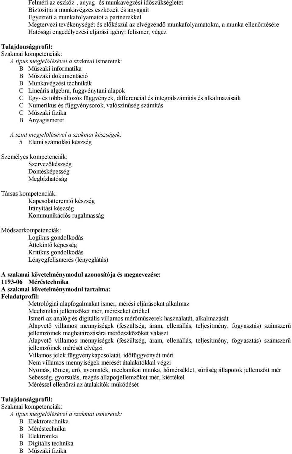 Műszaki informatika B Műszaki dokumentáció B Munkavégzési technikák C Lineáris algebra, függvénytani alapok C Egy- és többváltozós függvények, differenciál és integrálszámítás és alkalmazásaik C