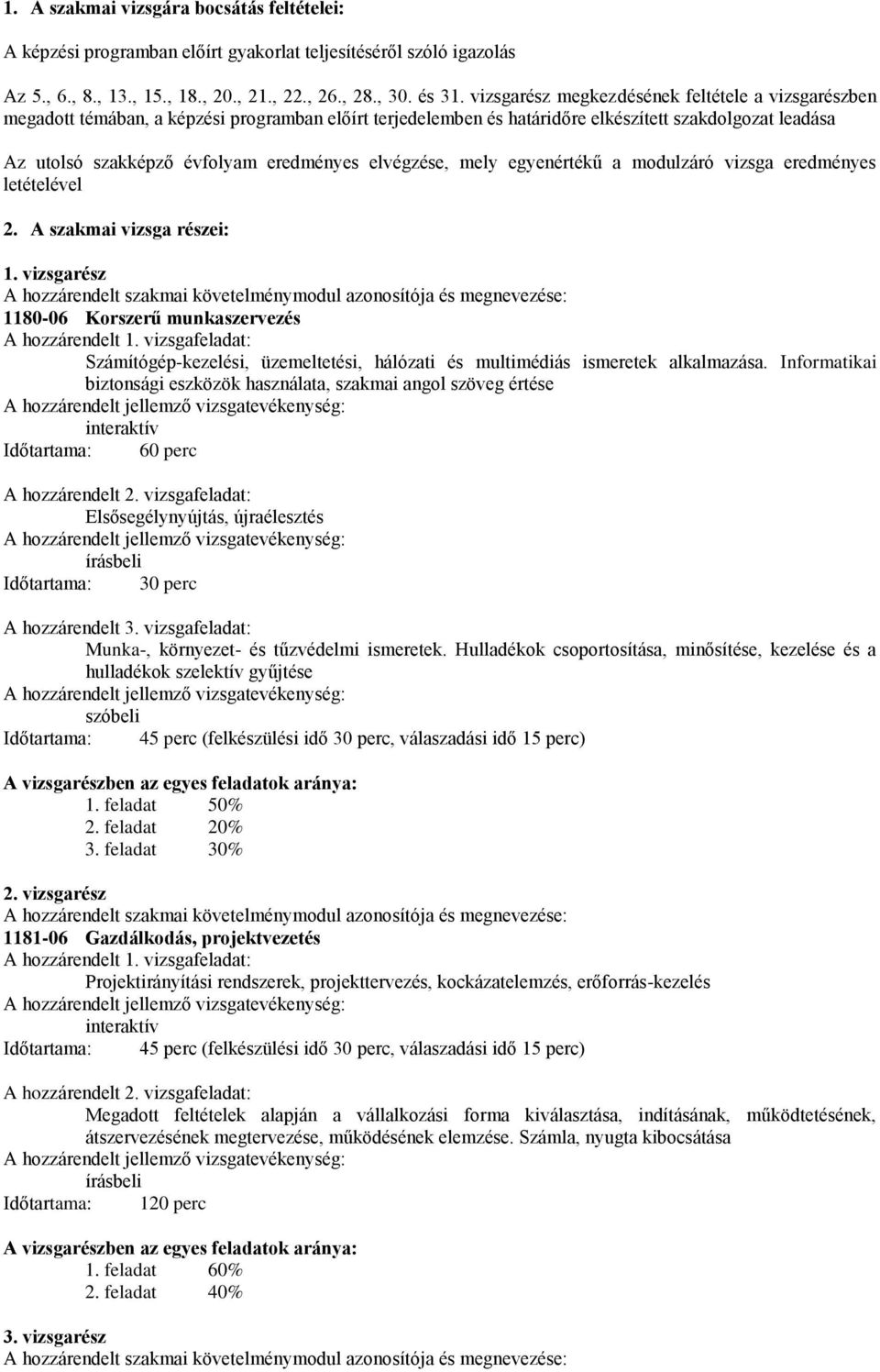 elvégzése, mely egyenértékű a modulzáró vizsga eredményes letételével 2. A szakmai vizsga részei: 1.