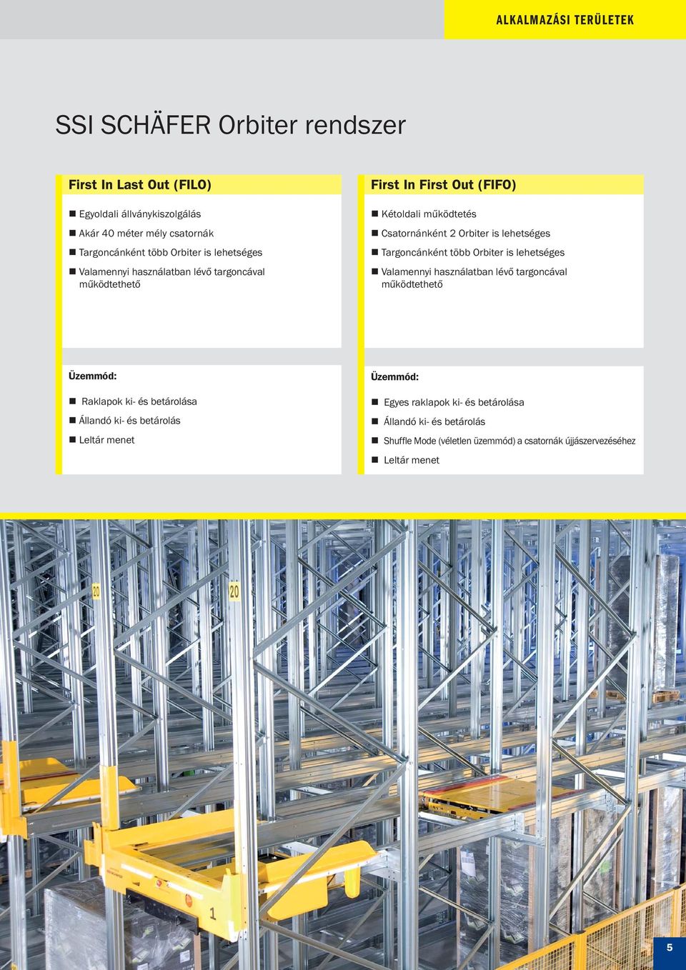 lehetséges Targoncánként több Orbiter is lehetséges Valamennyi használatban lévő targoncával működtethető Üzemmód: Raklapok ki- és betárolása Állandó ki- és