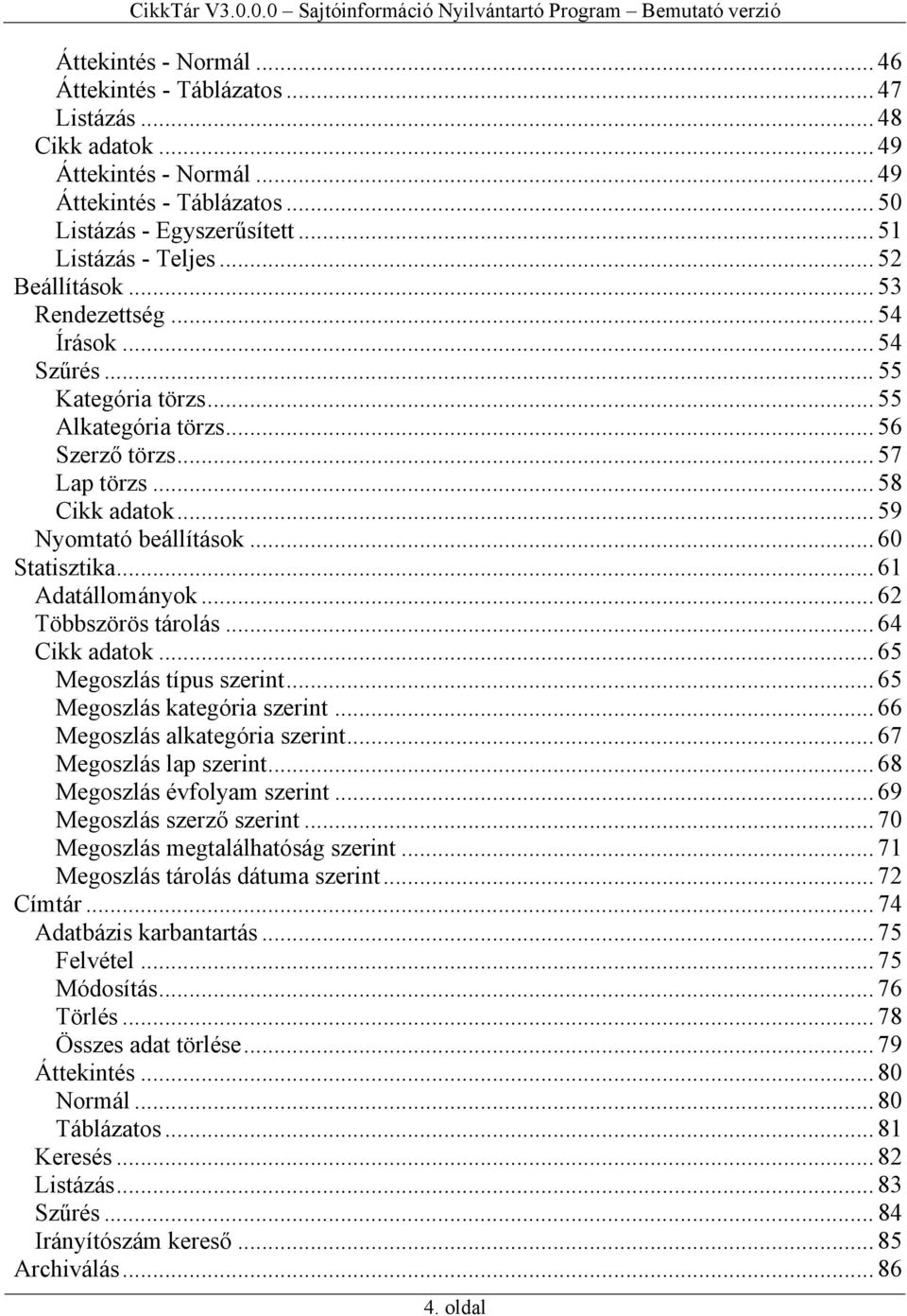 .. 60 Statisztika... 61 Adatállományok... 62 Többszörös tárolás... 64 Cikk adatok... 65 Megoszlás típus szerint... 65 Megoszlás kategória szerint... 66 Megoszlás alkategória szerint.