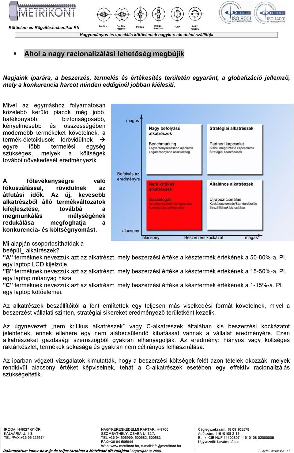 Mivel az egymáshoz folyamatosan közelebb kerülő piacok még jobb, hatékonyabb, biztonságosabb, kényelmesebb és összességében modernebb termékeket követelnek, a termék-életciklusok lerövidülnek egyre