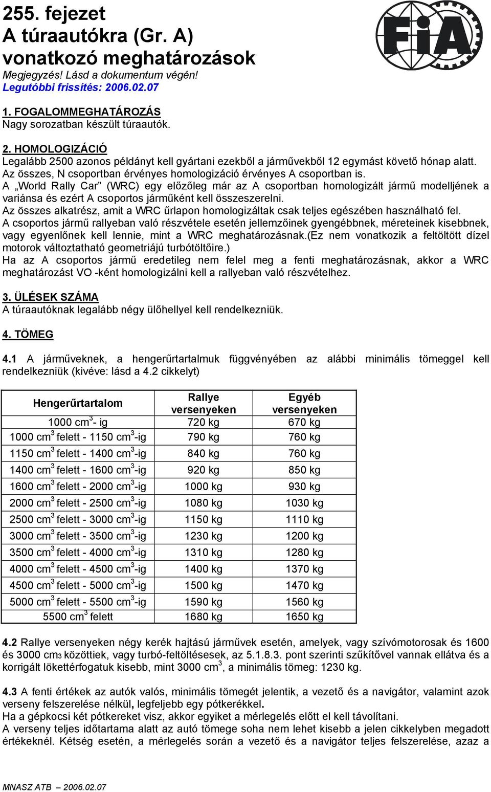 Az összes, N csoportban érvényes homologizáció érvényes A csoportban is.