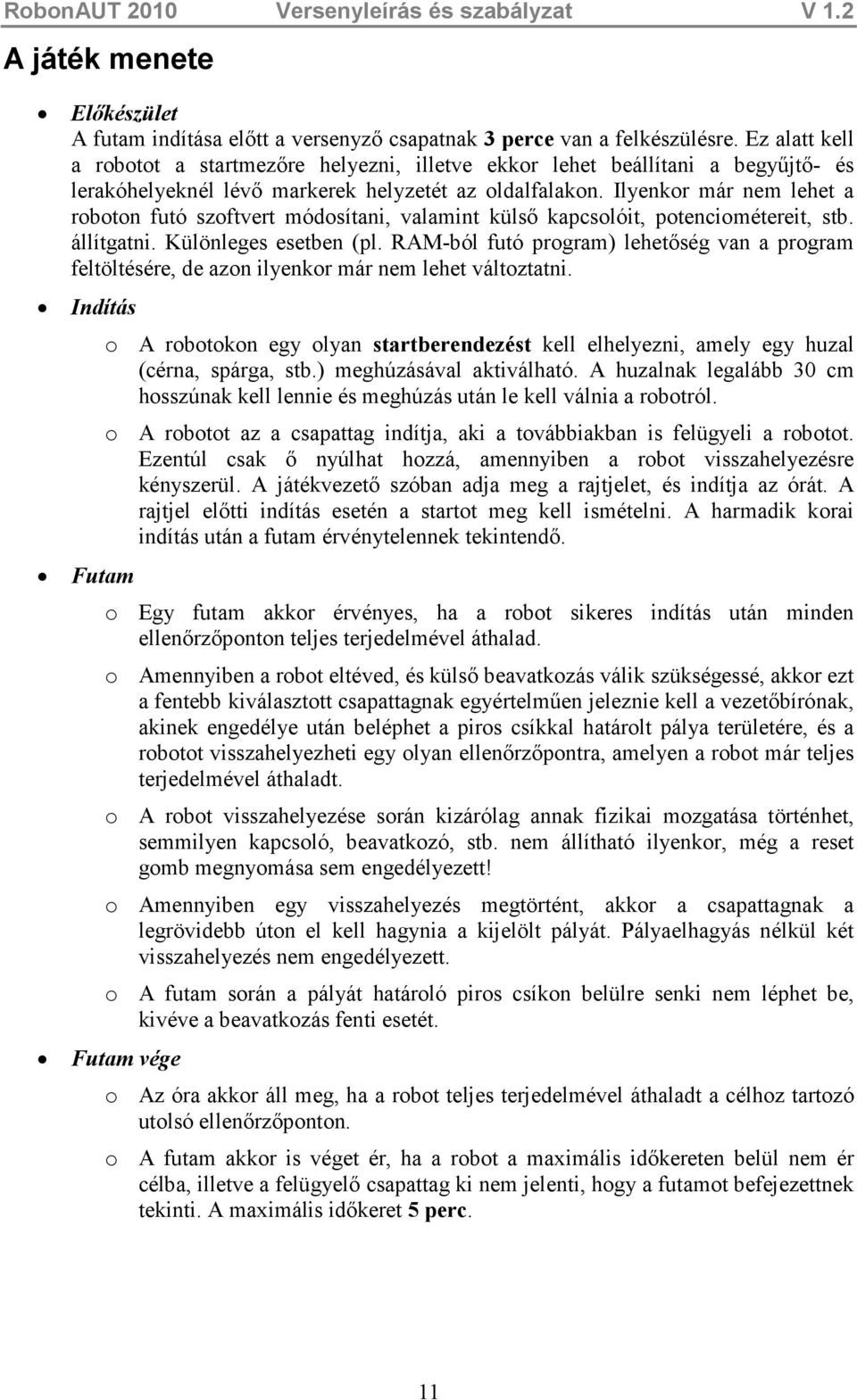 Ilyenkor már nem lehet a roboton futó szoftvert módosítani, valamint külsı kapcsolóit, potenciométereit, stb. állítgatni. Különleges esetben (pl.