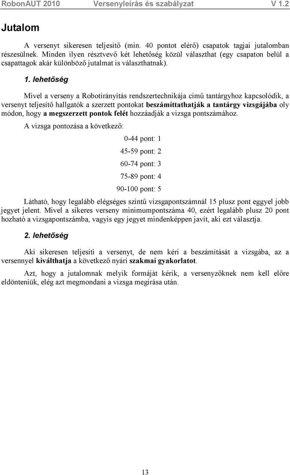 lehetıség Mivel a verseny a Robotirányítás rendszertechnikája címő tantárgyhoz kapcsolódik, a versenyt teljesítı hallgatók a szerzett pontokat beszámíttathatják a tantárgy vizsgájába oly módon, hogy