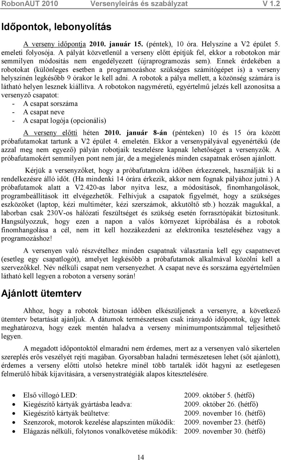 Ennek érdekében a robotokat (különleges esetben a programozáshoz szükséges számítógépet is) a verseny helyszínén legkésıbb 9 órakor le kell adni.