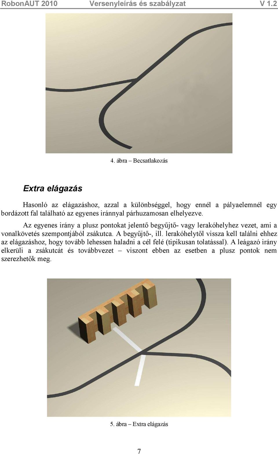 Az egyenes irány a plusz pontokat jelentı begyőjtı- vagy lerakóhelyhez vezet, ami a vonalkövetés szempontjából zsákutca. A begyőjtı-, ill.