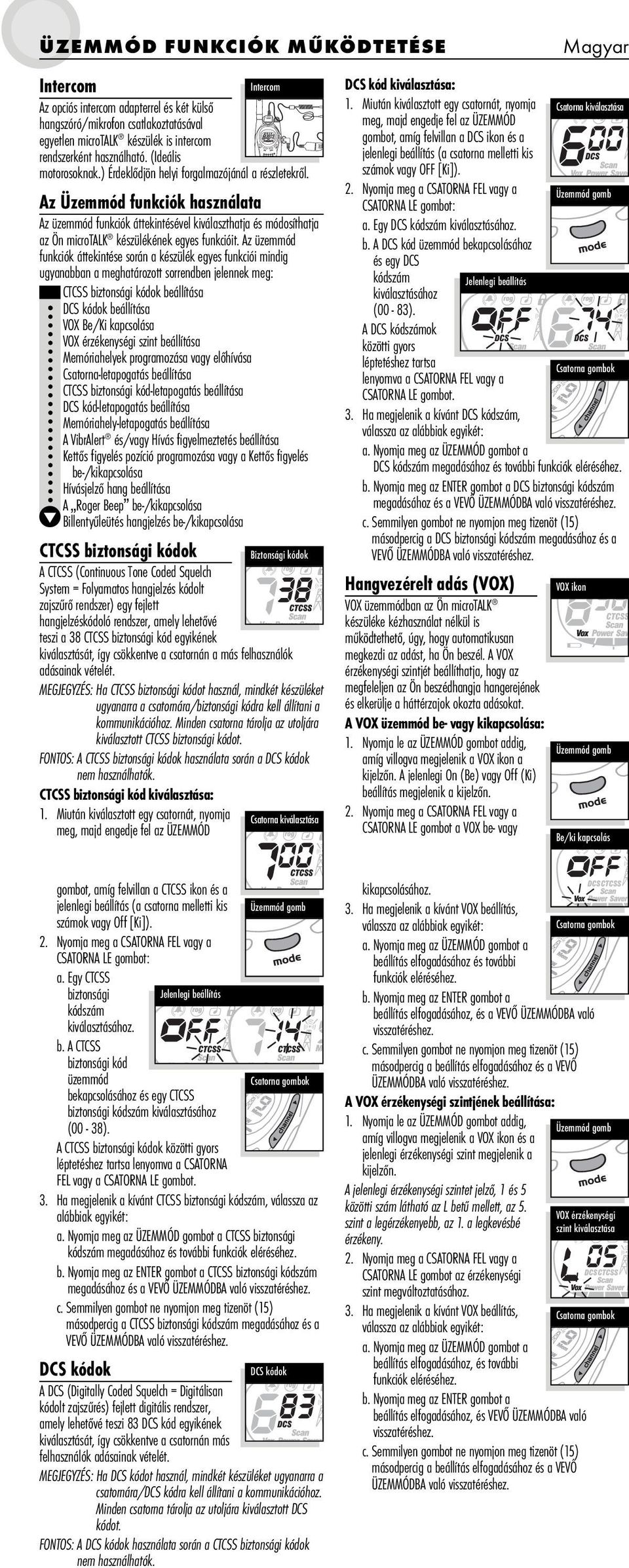 készülék is intercom beállítás ( cstorn kis off/number rendszerként hsználhtó. (Ideális Set melletti set jelenlegi számok vgy OFF [Ki]). motorosoknk.) Érdeklődjön helyi forglmzójánál részletekről.