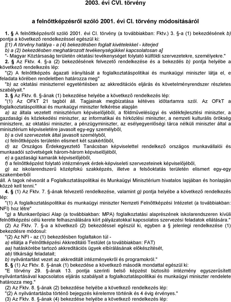 kapcsolatosan a] "- Magyar Köztársaság területén oktatási tevékenységet folytató külföldi szervezetekre, személyekre." 2. Az Fktv. 4.