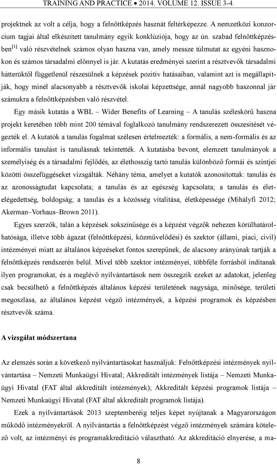 szabad felnőttképzésben [1] való részvételnek számos olyan haszna van, amely messze túlmutat az egyéni hasznokon és számos társadalmi előnnyel is jár.