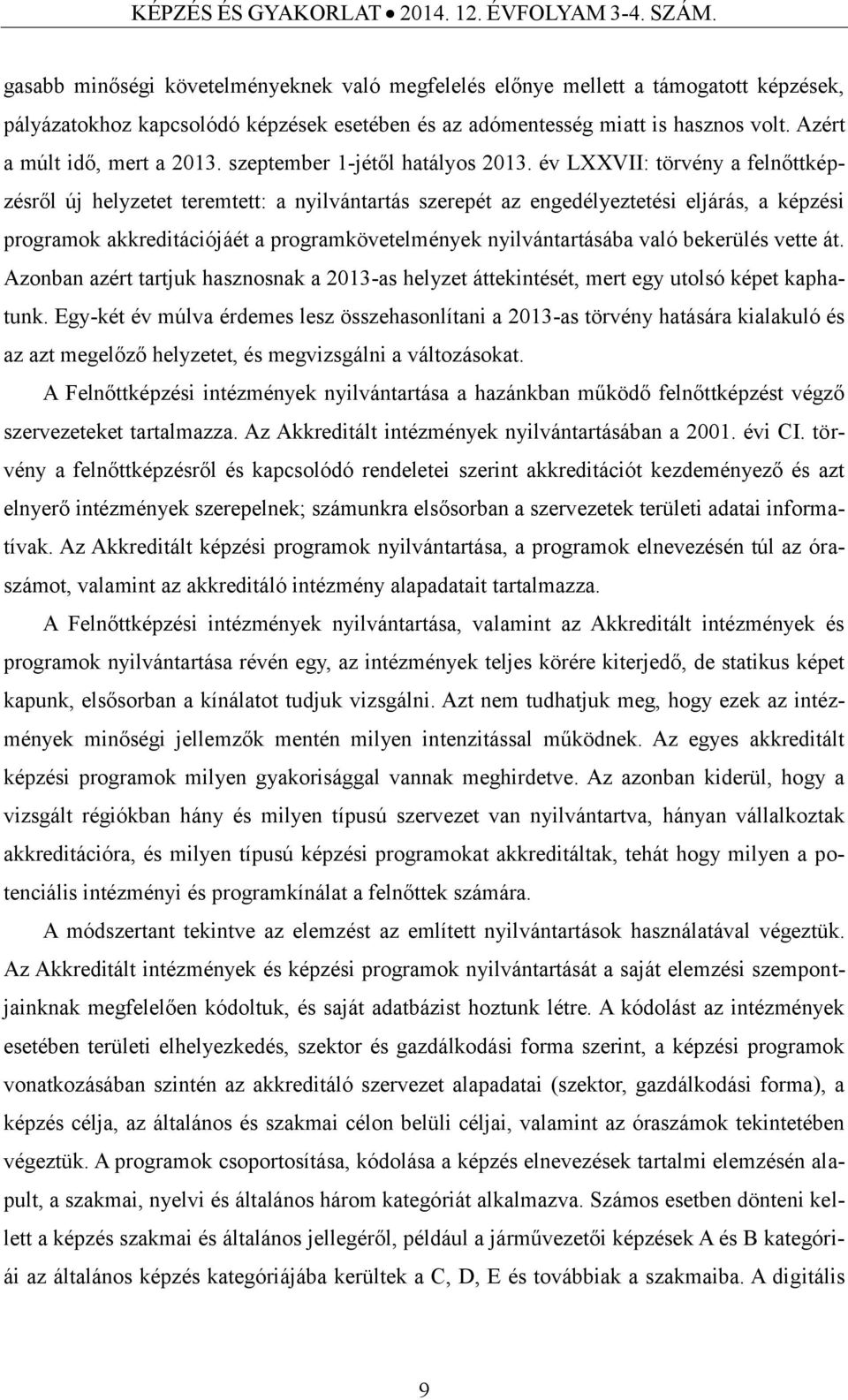 év LXXVII: törvény a felnőttképzésről új helyzetet teremtett: a nyilvántartás szerepét az engedélyeztetési eljárás, a képzési programok akkreditációjáét a programkövetelmények nyilvántartásába való