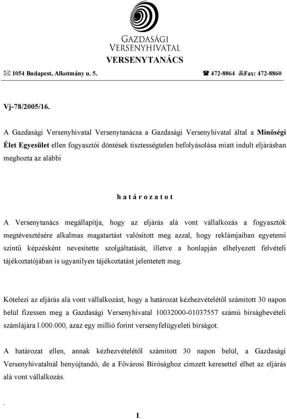 h a t á r o z a t o t A Versenytanács megállapítja, hogy az eljárás alá vont vállalkozás a fogyasztók megtévesztésére alkalmas magatartást valósított meg azzal, hogy reklámjaiban egyetemi színtű