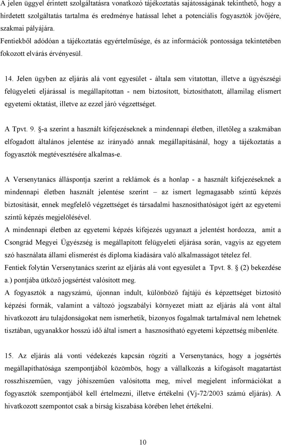 Jelen ügyben az eljárás alá vont egyesület - általa sem vitatottan, illetve a ügyészségi felügyeleti eljárással is megállapítottan - nem biztosított, biztosíthatott, államilag elismert egyetemi