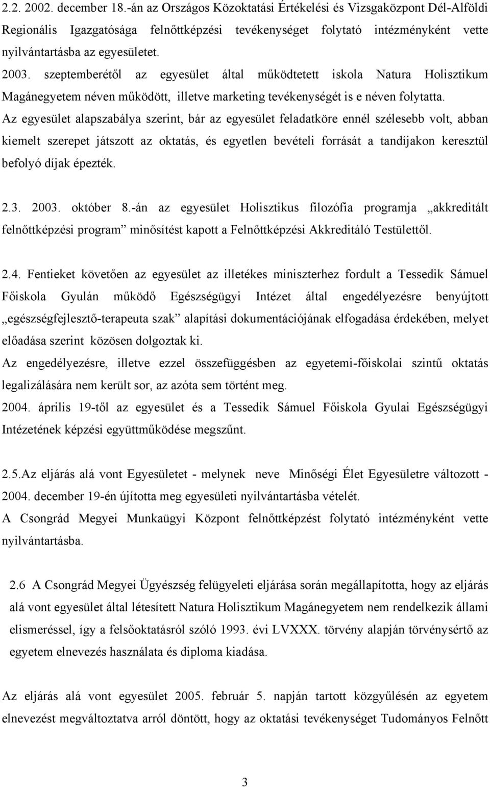 szeptemberétől az egyesület által működtetett iskola Natura Holisztikum Magánegyetem néven működött, illetve marketing tevékenységét is e néven folytatta.