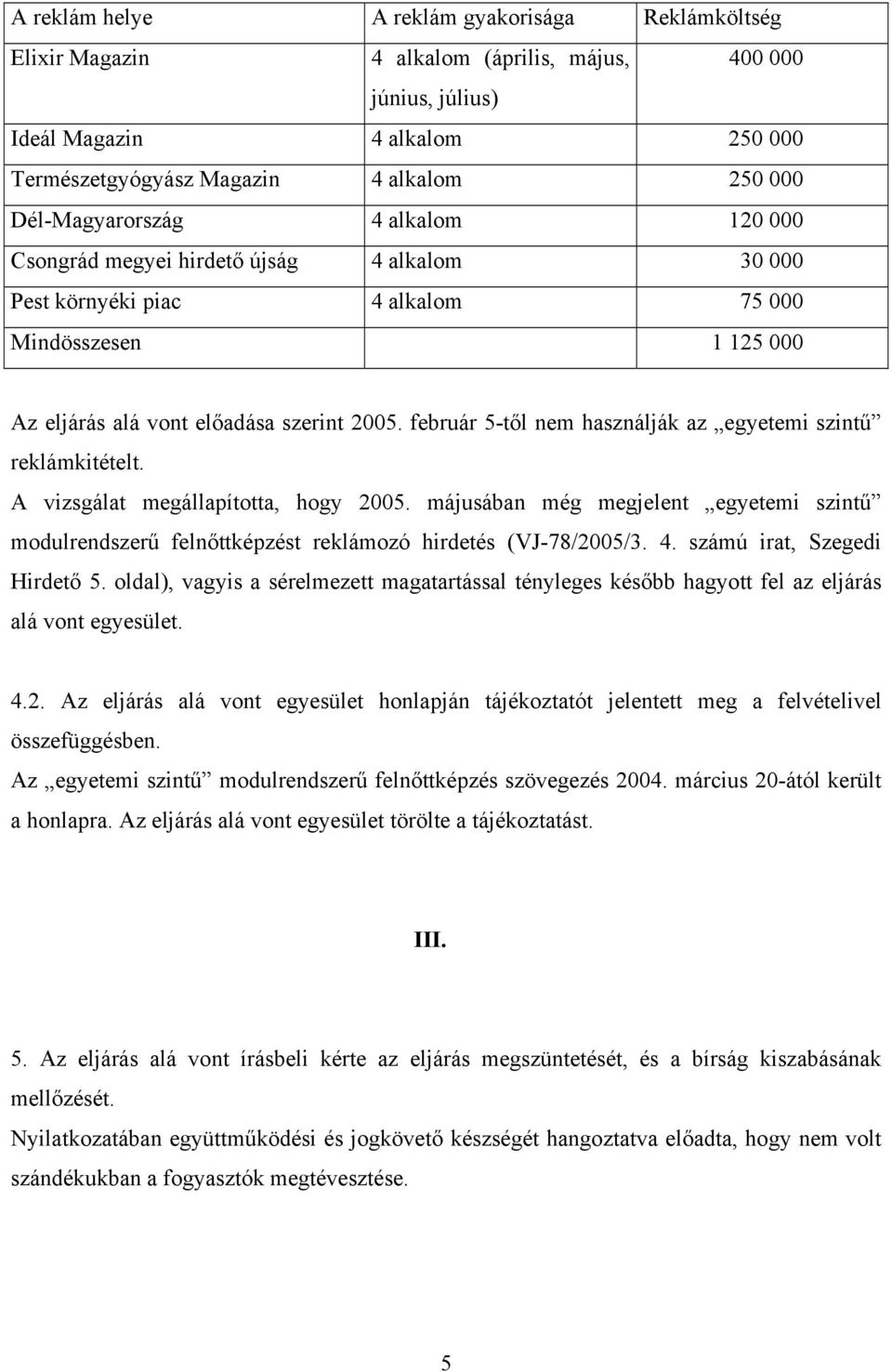 február 5-től nem használják az egyetemi szintű reklámkitételt. A vizsgálat megállapította, hogy 2005.