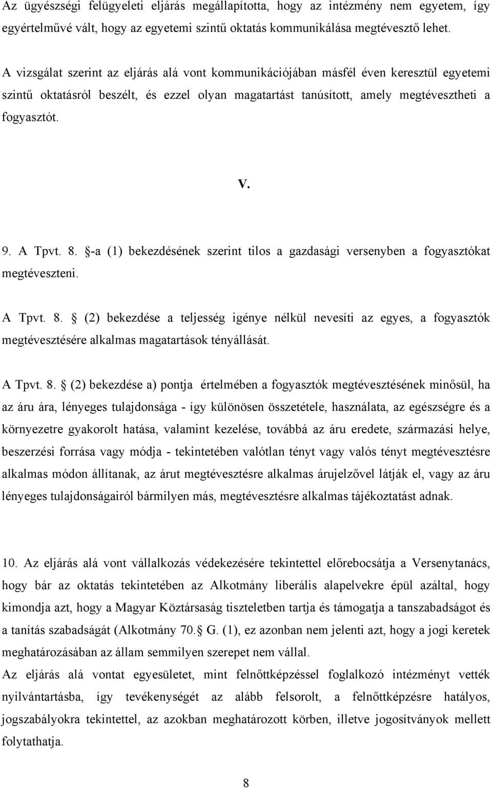 A Tpvt. 8. -a (1) bekezdésének szerint tilos a gazdasági versenyben a fogyasztókat megtéveszteni. A Tpvt. 8. (2) bekezdése a teljesség igénye nélkül nevesíti az egyes, a fogyasztók megtévesztésére alkalmas magatartások tényállását.