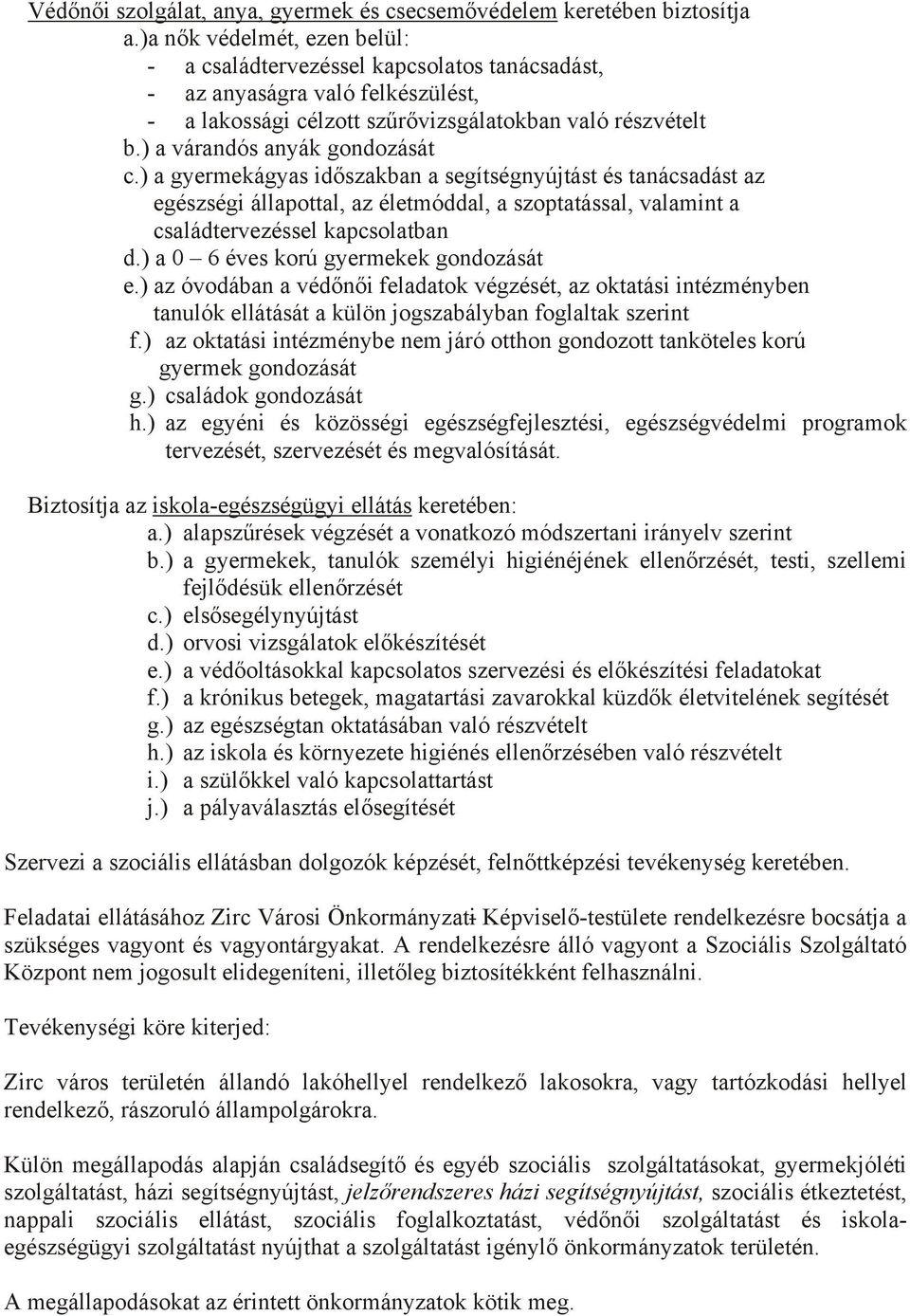 ) a várandós anyák gondozását c.) a gyermekágyas időszakban a segítségnyújtást és tanácsadást az egészségi állapottal, az életmóddal, a szoptatással, valamint a családtervezéssel kapcsolatban d.