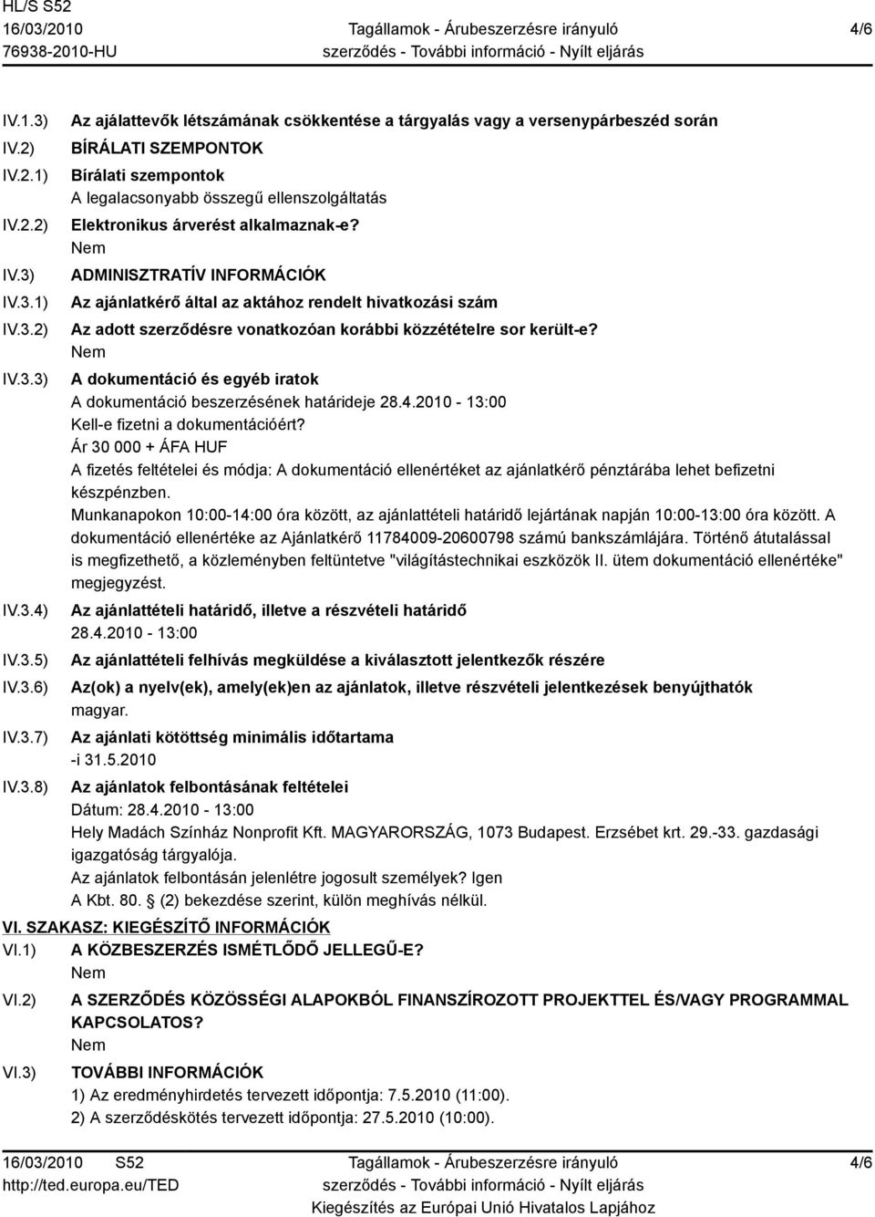 IV.3.1) IV.3.2) IV.3.3) IV.3.4) IV.3.5) IV.3.6) IV.3.7) IV.3.8) Az ajálattevők létszámának csökkentése a tárgyalás vagy a versenypárbeszéd során BÍRÁLATI SZEMPONTOK Bírálati szempontok A