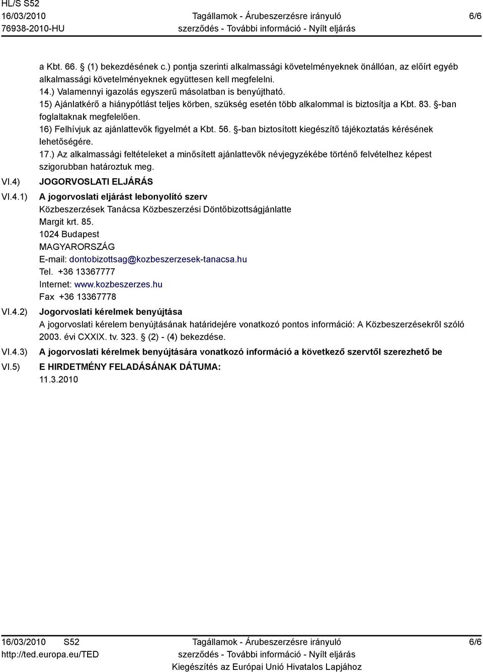 15) Ajánlatkérő a hiánypótlást teljes körben, szükség esetén több alkalommal is biztosítja a Kbt. 83. -ban foglaltaknak megfelelően. 16) Felhívjuk az ajánlattevők figyelmét a Kbt. 56.