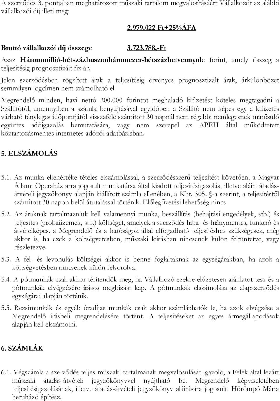 Jelen szerzıdésben rögzített árak a teljesítésig érvényes prognosztizált árak, árkülönbözet semmilyen jogcímen nem számolható el. Megrendelı minden, havi nettó 200.