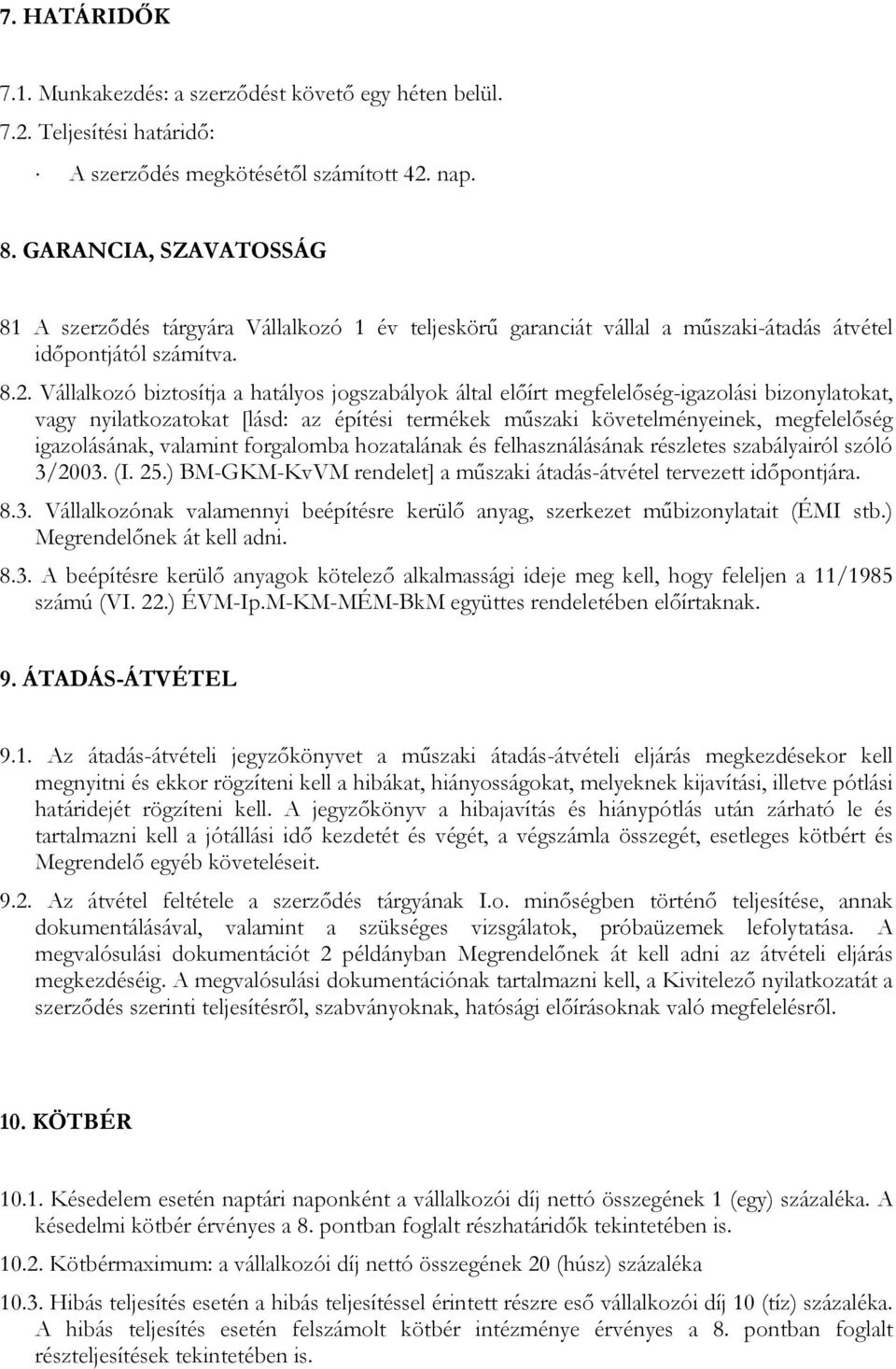 Vállalkozó biztosítja a hatályos jogszabályok által elıírt megfelelıség-igazolási bizonylatokat, vagy nyilatkozatokat [lásd: az építési termékek mőszaki követelményeinek, megfelelıség igazolásának,