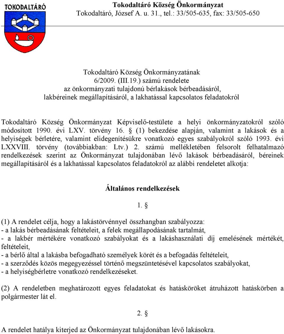 önkormányzatokról szóló módosított 1990. évi LXV. törvény 16. (1) bekezdése alapján, valamint a lakások és a helyiségek bérletére, valamint elidegenítésükre vonatkozó egyes szabályokról szóló 1993.